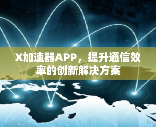 X加速器APP，提升通信效率的创新解决方案