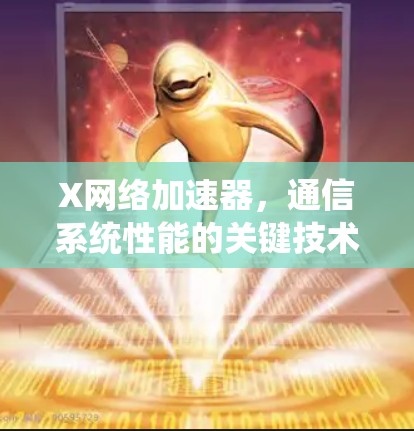 X网络加速器，通信系统性能的关键技术