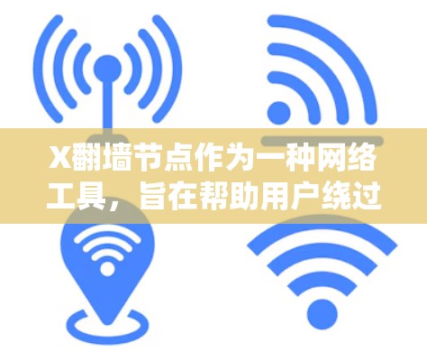 X翻墙节点作为一种网络工具，旨在帮助用户绕过网络限制访问特定网站。以下是对X翻墙节点的详细分析和总结