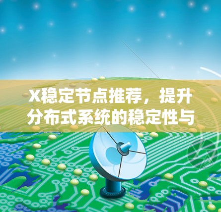 X稳定节点推荐，提升分布式系统的稳定性与效率