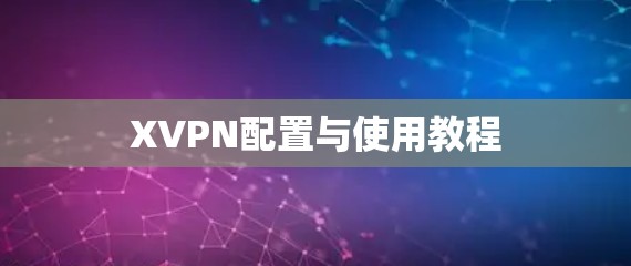 XVPN配置与使用教程