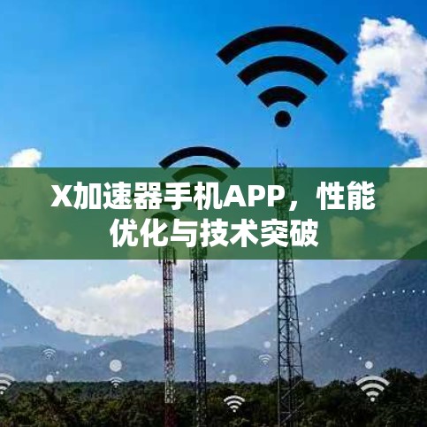X加速器手机APP，性能优化与技术突破