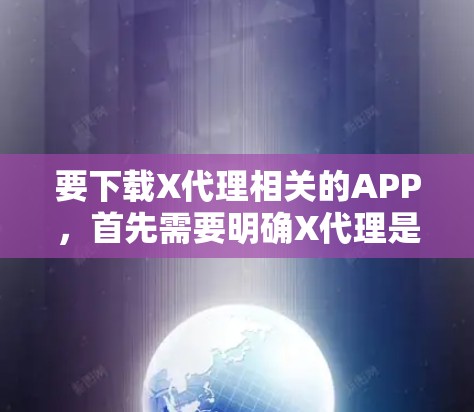 要下载X代理相关的APP，首先需要明确X代理是指什么。由于X代理可能涉及多个不同的服务或功能，具体的下载方法可能会有所不同。如果你能提供更多的上下文信息，我可以更好地帮助你