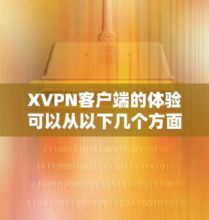 XVPN客户端的体验可以从以下几个方面进行分析