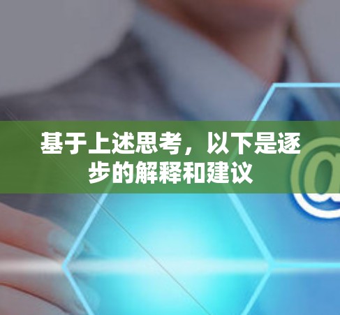 基于上述思考,以下是逐步的解释和建议 基于上述思考,以下是逐步的解释和建议