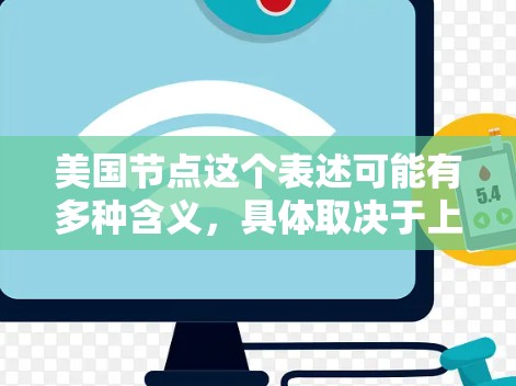 美国节点这个表述可能有多种含义，具体取决于上下文。以下是一些可能的解释