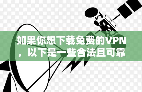 如果你想下载免费的VPN，以下是一些合法且可靠的选项，同时请注意选择官方来源以确保安全