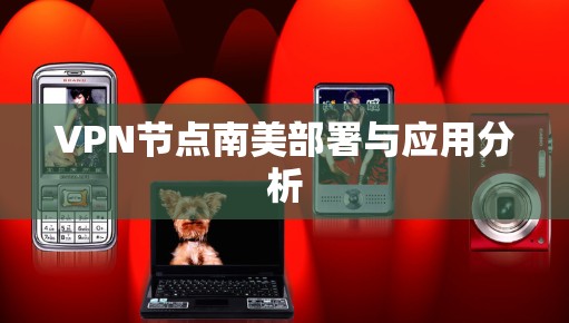 VPN节点南美部署与应用分析