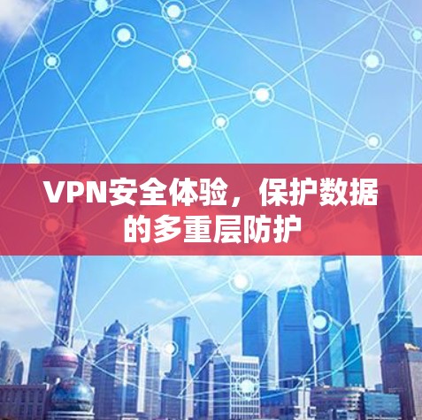 VPN安全体验，保护数据的多重层防护