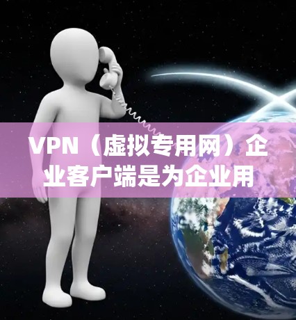 VPN（虚拟专用网）企业客户端是为企业用户提供安全、可靠的网络访问服务的软件程序。这些客户端通常支持多种协议（如IPSec、OpenVPN等）并能够在企业网络和外部用户之间建立安全的连接