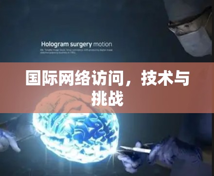 国际网络访问,技术与挑战 国际网络访问,技术与挑战