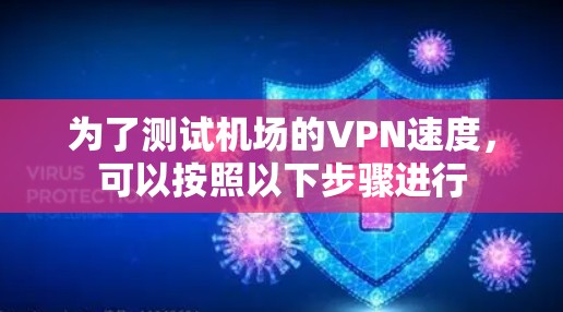 为了测试机场的VPN速度,可以按照以下步骤进行 为了测试机场的VPN速度,可以按照以下步骤进行