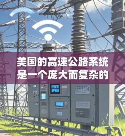 美国的高速公路系统是一个庞大而复杂的网络,由各州交通部门独立管理,各州之间的运营方式和标准可能有所不同。以下是对美国高速公路系统的详细分析 美国的高速公路系统是一个庞大而复杂的网络,由各州交通部门独立管理,各州之间的运营方式和标准可能有所不同。以下是对美国高速公路系统的详细分析