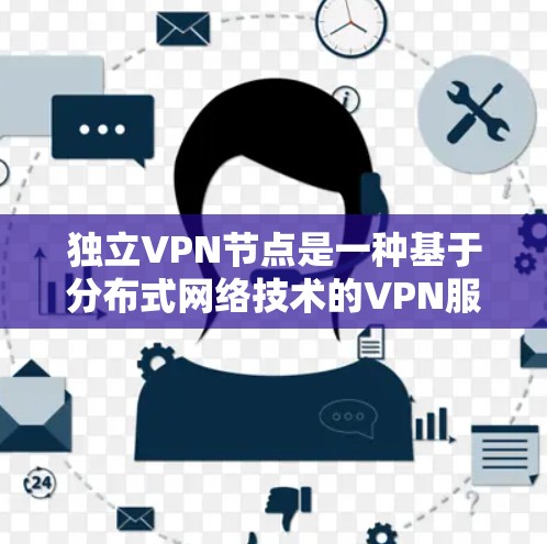 独立VPN节点是一种基于分布式网络技术的VPN服务,它不依赖于中心服务器,而是通过节点之间的直接连接实现通信。这种结构具有以下特点 独立VPN节点是一种基于分布式网络技术的VPN服务,它不依赖于中心服务器,而是通过节点之间的直接连接实现通信。这种结构具有以下特点