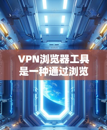 VPN浏览器工具是一种通过浏览器直接使用的虚拟专用网络客户端,用户无需下载额外软件即可在浏览器中启用,提供匿名和安全的网络连接。以下是详细的解释 VPN浏览器工具是一种通过浏览器直接使用的虚拟专用网络客户端,用户无需下载额外软件即可在浏览器中启用,提供匿名和安全的网络连接。以下是详细的解释