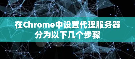 在Chrome中设置代理服务器分为以下几个步骤 在Chrome中设置代理服务器分为以下几个步骤