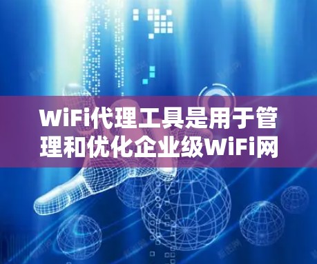 WiFi代理工具是用于管理和优化企业级WiFi网络的软件,提供多种功能来简化网络管理,提高安全性和性能。以下是对这些工具的详细分析和建议 WiFi代理工具是用于管理和优化企业级WiFi网络的软件,提供多种功能来简化网络管理,提高安全性和性能。以下是对这些工具的详细分析和建议