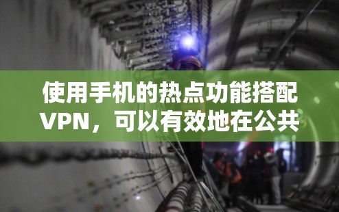 使用手机的热点功能搭配VPN,可以有效地在公共网络上加密数据,保护隐私。以下是分步指导,帮助您轻松设置和使用热点VPN 使用手机的热点功能搭配VPN,可以有效地在公共网络上加密数据,保护隐私。以下是分步指导,帮助您轻松设置和使用热点VPN