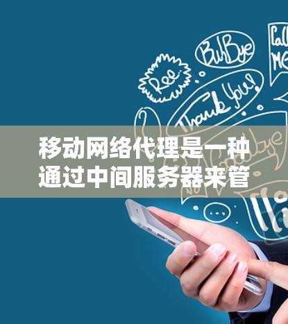 移动网络代理是一种通过中间服务器来管理和优化移动设备的网络连接的技术。它主要用于企业环境,帮助企业更好地控制移动设备的网络使用,优化数据流量,提升安全性。以下是对移动网络代理的详细分析 移动网络代理是一种通过中间服务器来管理和优化移动设备的网络连接的技术。它主要用于企业环境,帮助企业更好地控制移动设备的网络使用,优化数据流量,提升安全性。以下是对移动网络代理的详细分析