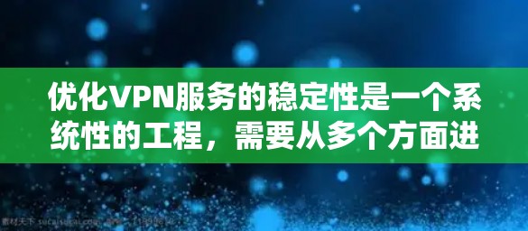 优化VPN服务的稳定性是一个系统性的工程,需要从多个方面进行全面检查和调整。以下是一份分步骤的优化指南,帮助您提升VPN的连续性和稳定性 优化VPN服务的稳定性是一个系统性的工程,需要从多个方面进行全面检查和调整。以下是一份分步骤的优化指南,帮助您提升VPN的连续性和稳定性