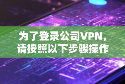 为了登录公司VPN,请按照以下步骤操作 为了登录公司VPN,请按照以下步骤操作