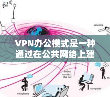 VPN办公模式是一种通过在公共网络上建立安全连接的方式,允许员工在外出时访问公司内部网络资源。以下是对VPN办公模式的详细分析 VPN办公模式是一种通过在公共网络上建立安全连接的方式,允许员工在外出时访问公司内部网络资源。以下是对VPN办公模式的详细分析