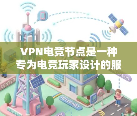 VPN电竞节点是一种专为电竞玩家设计的服务,旨在优化网络性能,提升游戏体验,保护隐私,并确保稳定连接。以下是关于VPN电竞节点的详细分析 VPN电竞节点是一种专为电竞玩家设计的服务,旨在优化网络性能,提升游戏体验,保护隐私,并确保稳定连接。以下是关于VPN电竞节点的详细分析