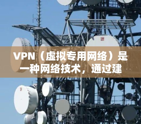 VPN（虚拟专用网络）是一种网络技术，通过建立安全的加密连接，允许用户访问远程网络资源，提供隐私保护和网络安全。VPN在海外网络中的应用主要包括