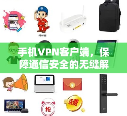 手机VPN客户端，保障通信安全的无缝解决方案