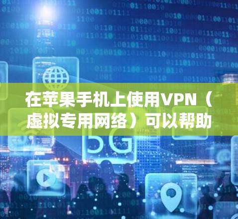 在苹果手机上使用VPN（虚拟专用网络）可以帮助你保护隐私、绕过地区限制或访问受限制的内容。以下是关于苹果手机VPN的一些信息和建议