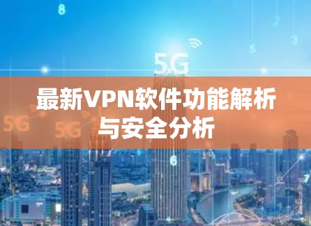 最新VPN软件功能解析与安全分析