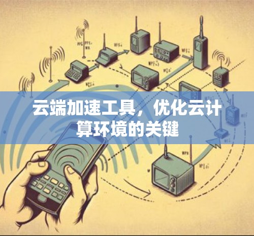 云端加速工具，优化云计算环境的关键