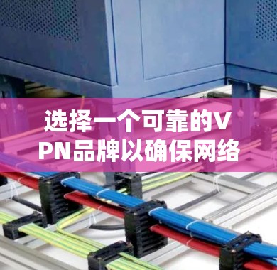 选择一个可靠的VPN品牌以确保网络安全和隐私保护非常重要。以下是一些知名且被广泛认为可靠的VPN品牌，根据它们的安全性、速度和隐私保护能力来推荐