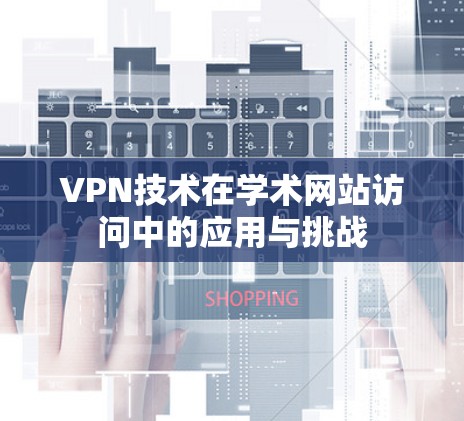 VPN技术在学术网站访问中的应用与挑战