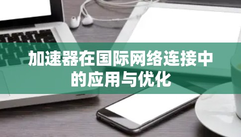 加速器在国际网络连接中的应用与优化