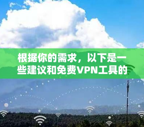 根据你的需求，以下是一些建议和免费VPN工具的推荐