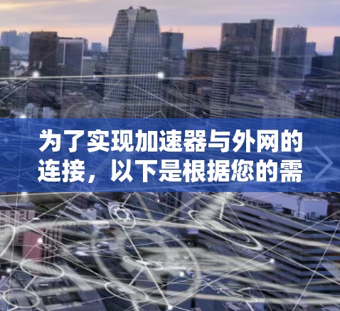 为了实现加速器与外网的连接，以下是根据您的需求和场景推荐的软件和解决方案