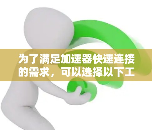 为了满足加速器快速连接的需求，可以选择以下工具和方法