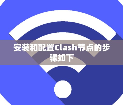 安装和配置Clash节点的步骤如下