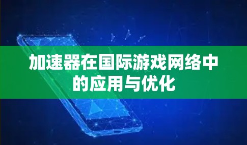 加速器在国际游戏网络中的应用与优化