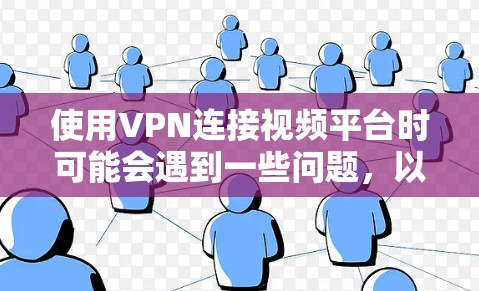 使用VPN连接视频平台时可能会遇到一些问题，以下是解决问题的分步指南