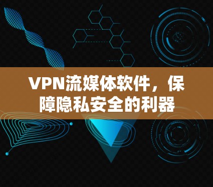 VPN流媒体软件，保障隐私安全的利器