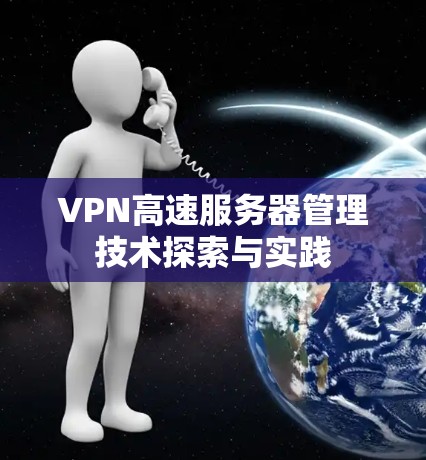 VPN高速服务器管理技术探索与实践