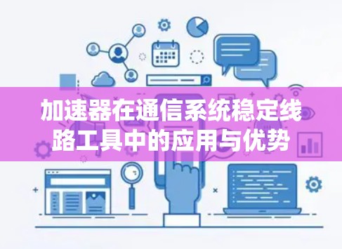 加速器在通信系统稳定线路工具中的应用与优势