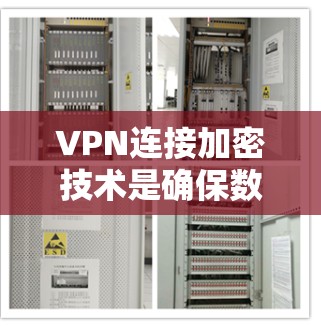 VPN连接加密技术是确保数据传输安全的关键组成部分。以下是对VPN加密技术的详细总结