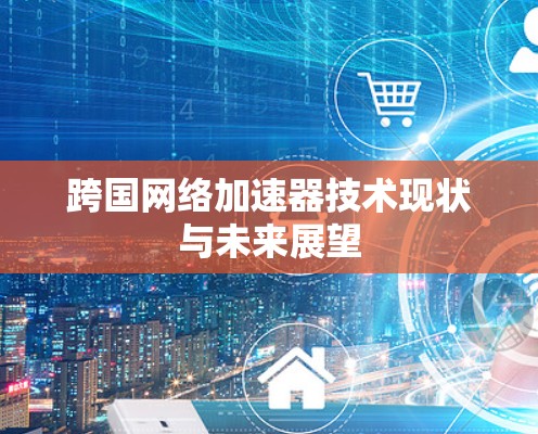 跨国网络加速器技术现状与未来展望