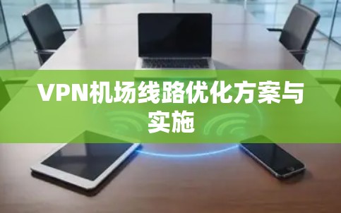 VPN机场线路优化方案与实施