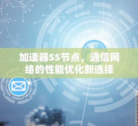加速器SS节点，通信网络的性能优化新选择