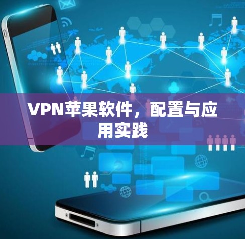 VPN苹果软件，配置与应用实践