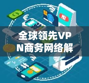 全球领先VPN商务网络解决方案